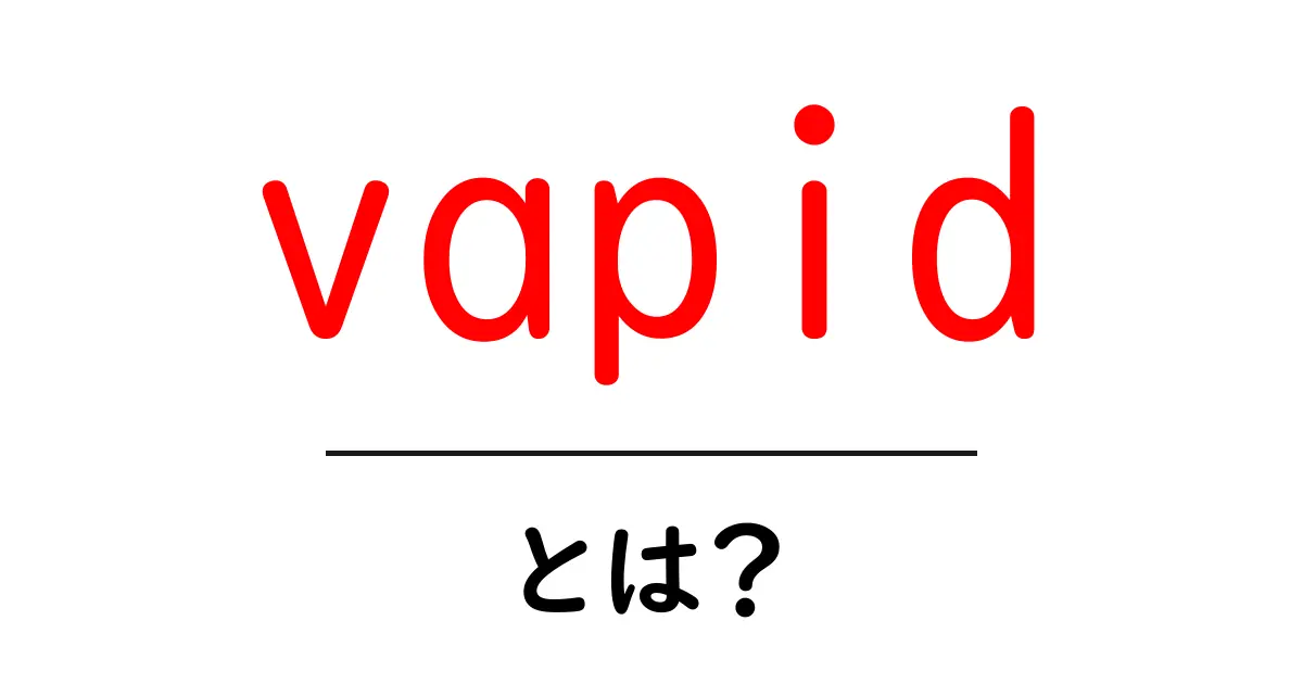 vapidとは?意味と使い方を初心者にもわかる完全ガイド共起語・同意語・対義語も併せて解説!