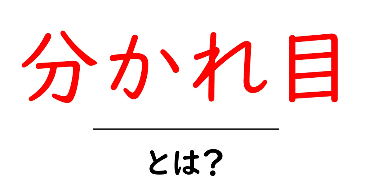 分かれ目・とは？意味と使い方をやさしく解説｜初心者ガイド共起語・同意語・対義語も併せて解説！