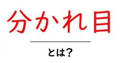 分かれ目・とは？意味と使い方をやさしく解説｜初心者ガイド共起語・同意語・対義語も併せて解説！