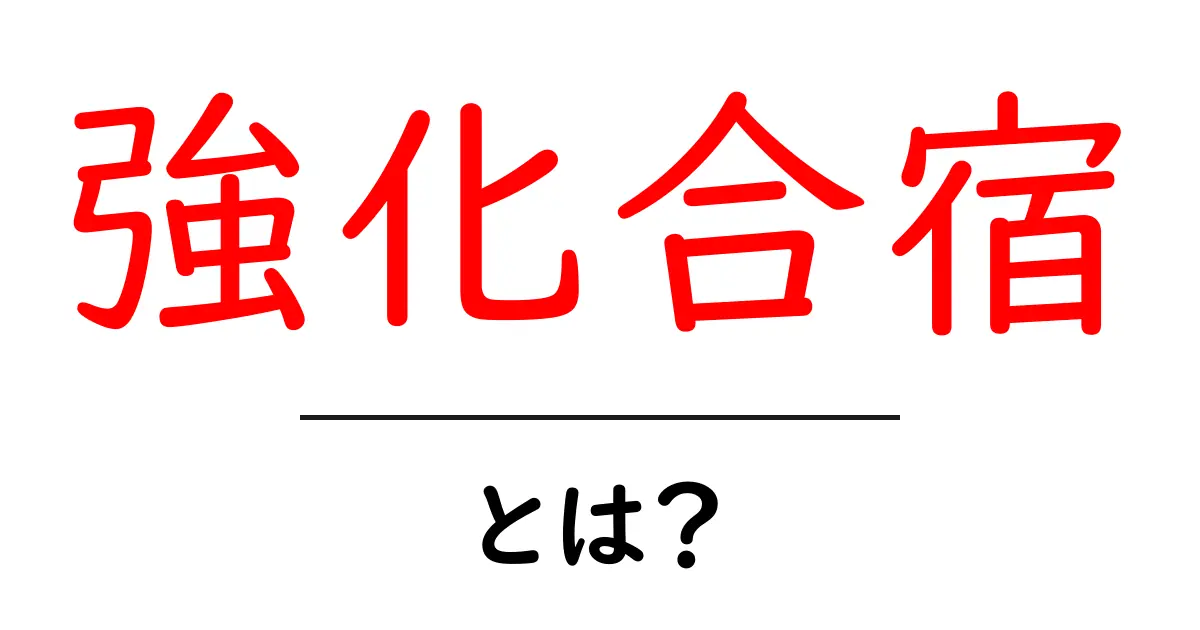 強化合宿・とは？初心者にもわかる意味と効果・始め方ガイド共起語・同意語・対義語も併せて解説！