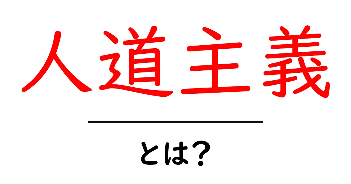 人道主義・とは？初心者にやさしく解説する基礎ガイド共起語・同意語・対義語も併せて解説！