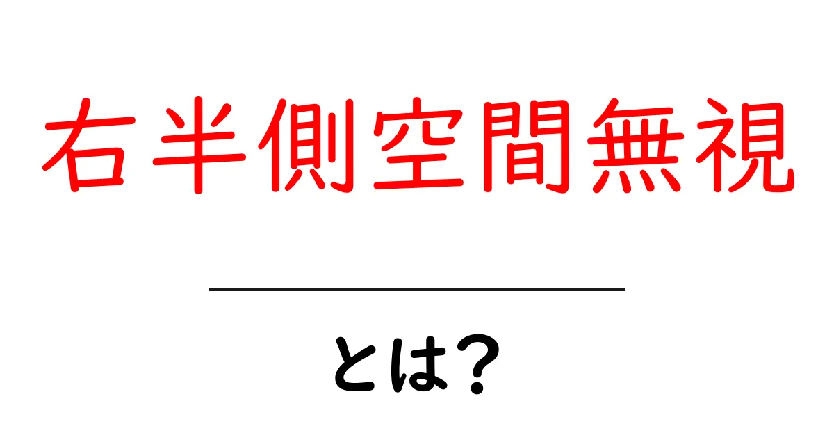 右半側空間無視とは?初心者向けのわかりやすい解説と症状・原因のポイント共起語・同意語・対義語も併せて解説!