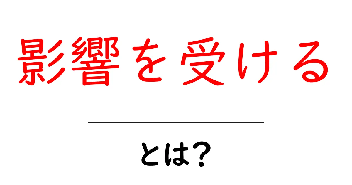 影響を受ける・とは？意味と日常での使い方をわかりやすく解説共起語・同意語・対義語も併せて解説！