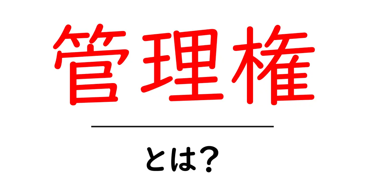 管理権・とは？初心者にも分かる基礎ガイドと実例共起語・同意語・対義語も併せて解説！