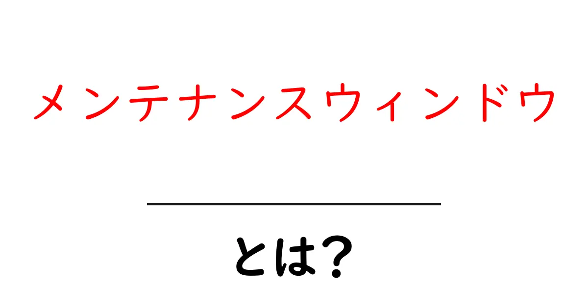 メンテナンスウィンドウとは？初心者でも分かる基本と実践ガイド共起語・同意語・対義語も併せて解説！