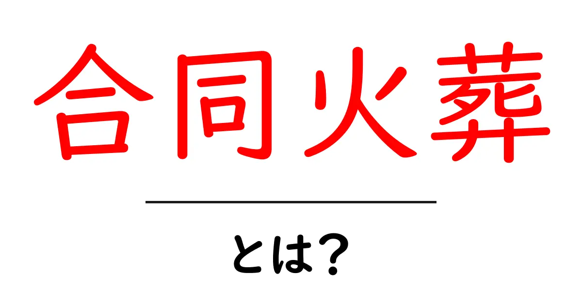 合同火葬とは？知っておきたい基本とメリット・デメリット共起語・同意語・対義語も併せて解説！