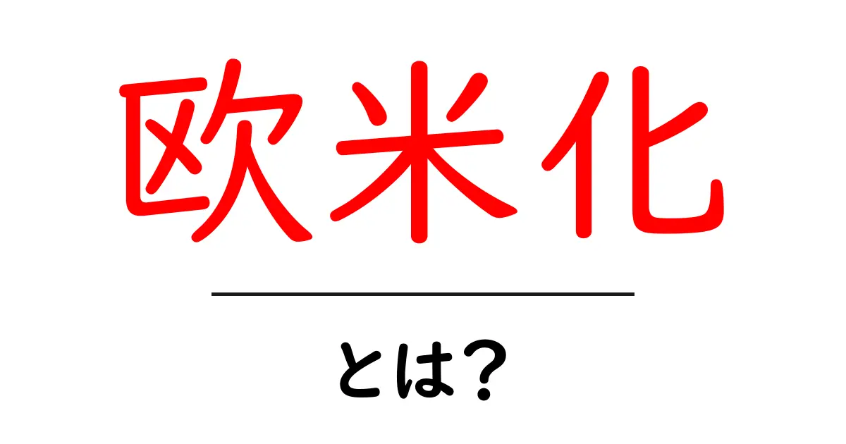 欧米化・とは？意味と日本の生活が変わる理由をやさしく解説共起語・同意語・対義語も併せて解説！