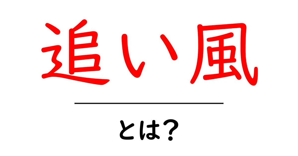 追い風・とは？初心者でも分かる意味と使い方を徹底解説共起語・同意語・対義語も併せて解説！