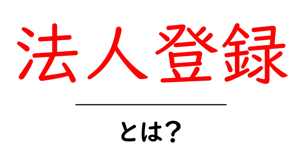 法人登録とは？初心者が押さえるべき基礎知識と手続きの流れ共起語・同意語・対義語も併せて解説！