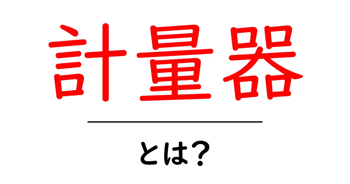 計量器・とは？初心者が知っておく基本と使い方をやさしく解説共起語・同意語・対義語も併せて解説！