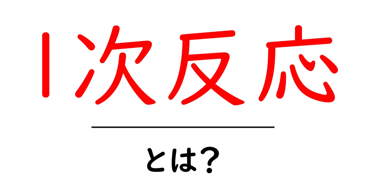 1次反応・とは？初心者向けにやさしく解説共起語・同意語・対義語も併せて解説！