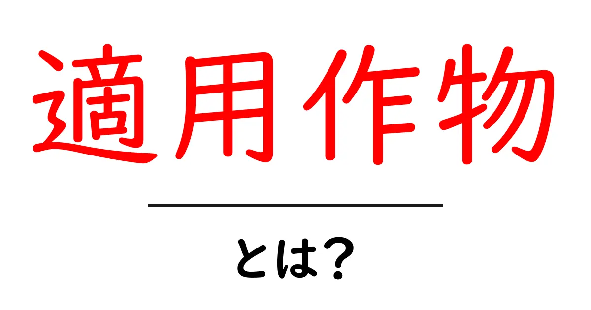 適用作物とは？ 初心者のためのわかりやすい解説と使い方ガイド共起語・同意語・対義語も併せて解説！