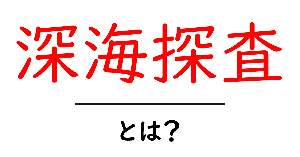 深海探査とは？初心者にもわかる海の謎を解く探検の世界共起語・同意語・対義語も併せて解説！