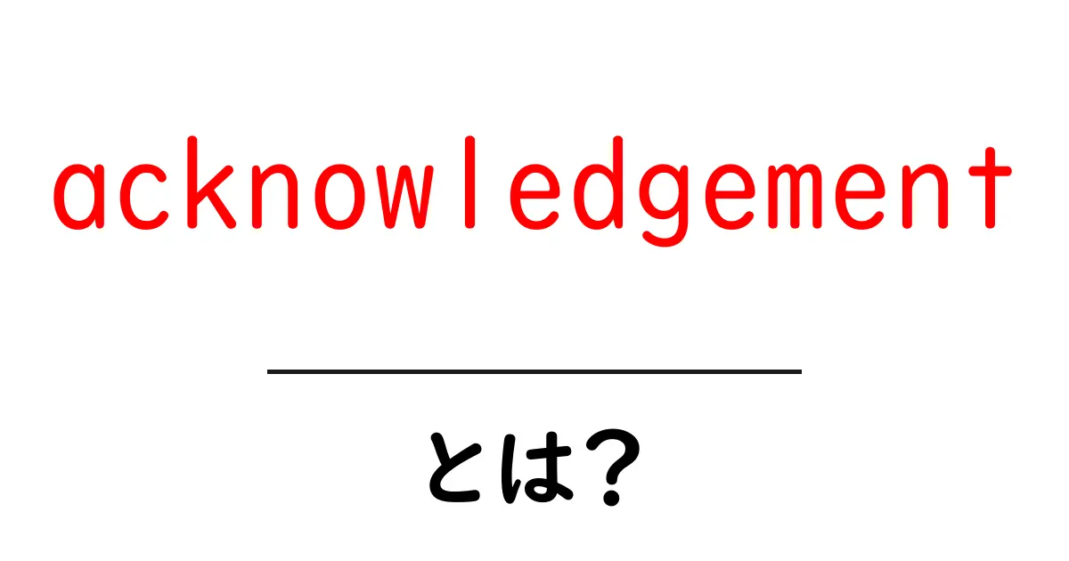 acknowledgementとは?初心者にやさしい意味と使い方・例文ガイド共起語・同意語・対義語も併せて解説!