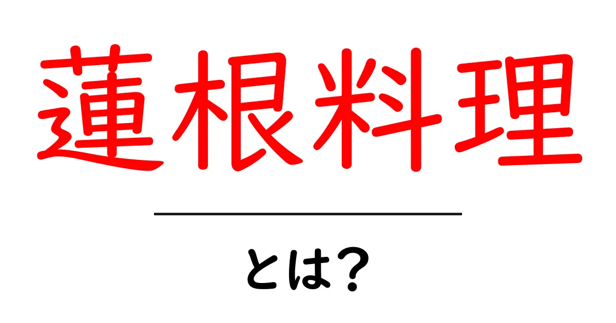 蓮根料理・とは？初心者にもわかる基本とおすすめレシピ共起語・同意語・対義語も併せて解説！