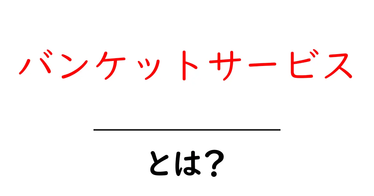 バンケットサービスとは?初心者でも分かる基本ガイドと選び方のコツ共起語・同意語・対義語も併せて解説!
