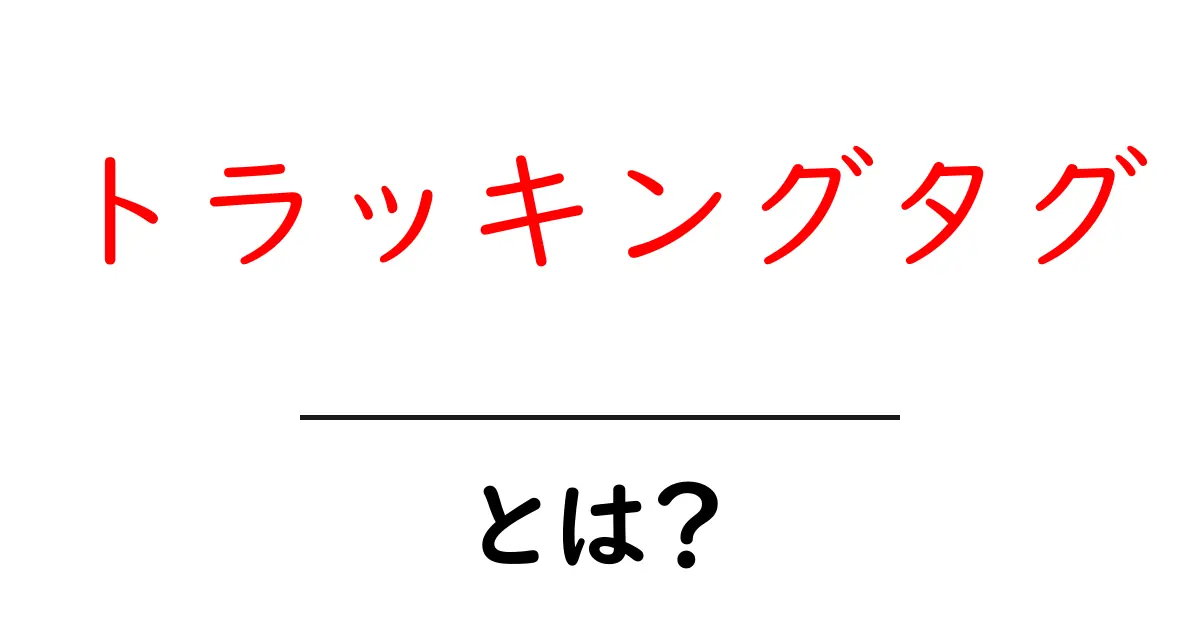 トラッキングタグとは？初心者が知っておくべき基礎と活用法共起語・同意語・対義語も併せて解説！