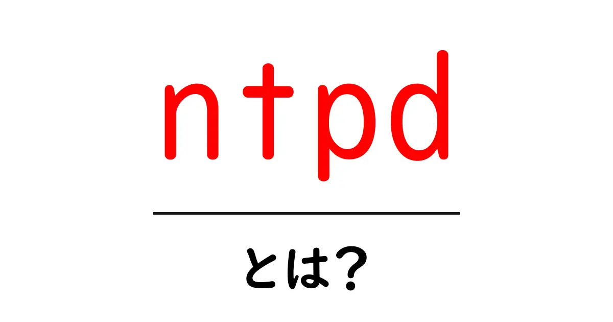 ntpd・とは?初心者にもわかる時刻合わせの基本と使い方共起語・同意語・対義語も併せて解説!