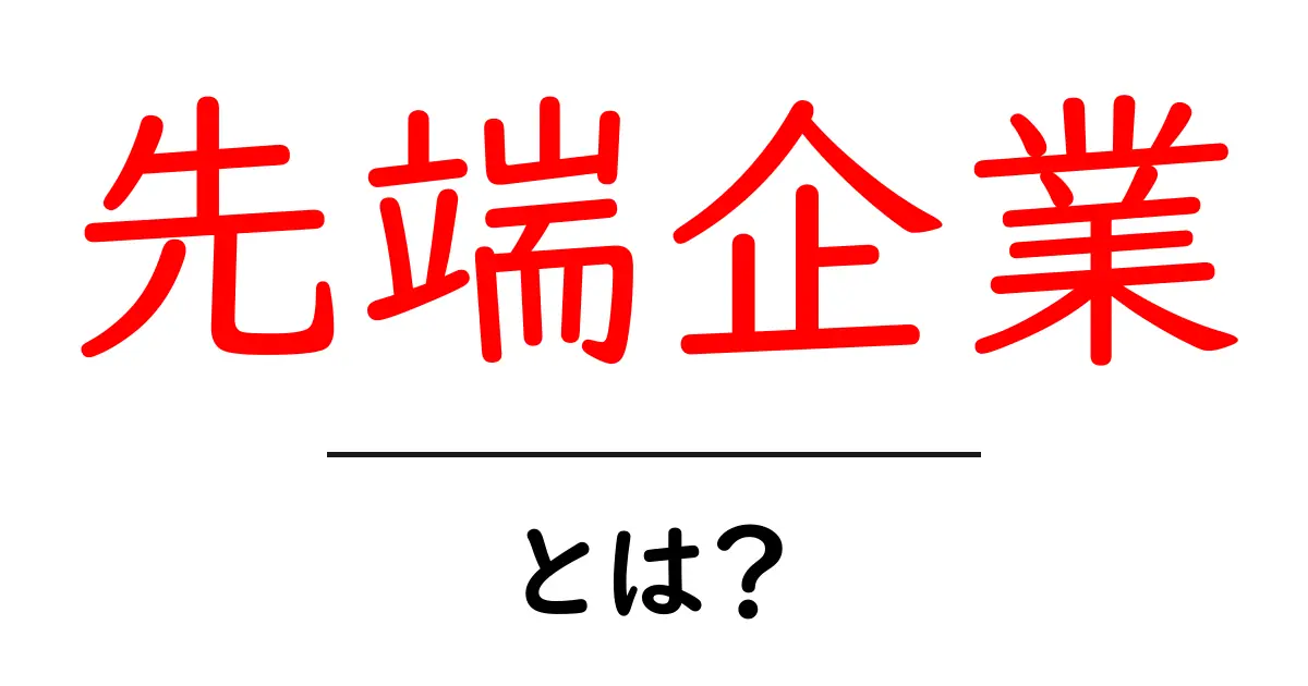 先端企業・とは？初心者にも分かる基本と実例ガイド共起語・同意語・対義語も併せて解説！