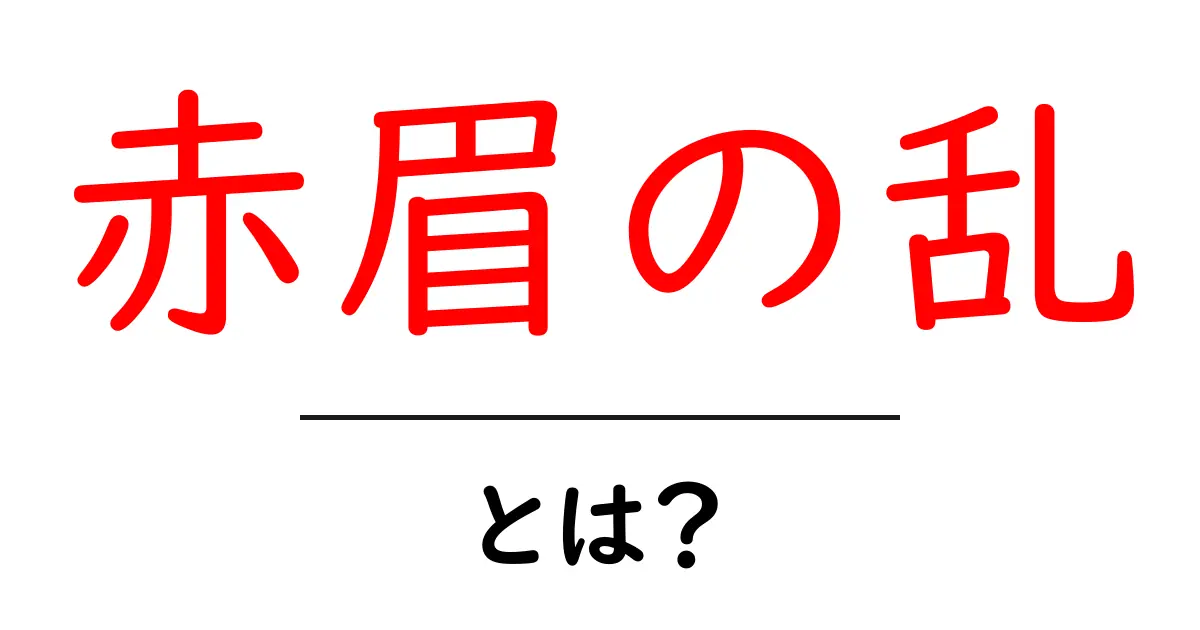 赤眉の乱とは?歴史をやさしく解説する入門ガイド共起語・同意語・対義語も併せて解説!