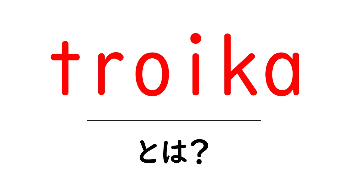 troikaとは？初心者向けに三つの意味と使い方を解説共起語・同意語・対義語も併せて解説！