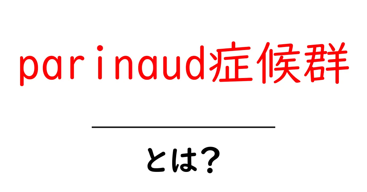 parinaud症候群とは？初心者でもわかる基礎解説と症状の見分け方共起語・同意語・対義語も併せて解説！