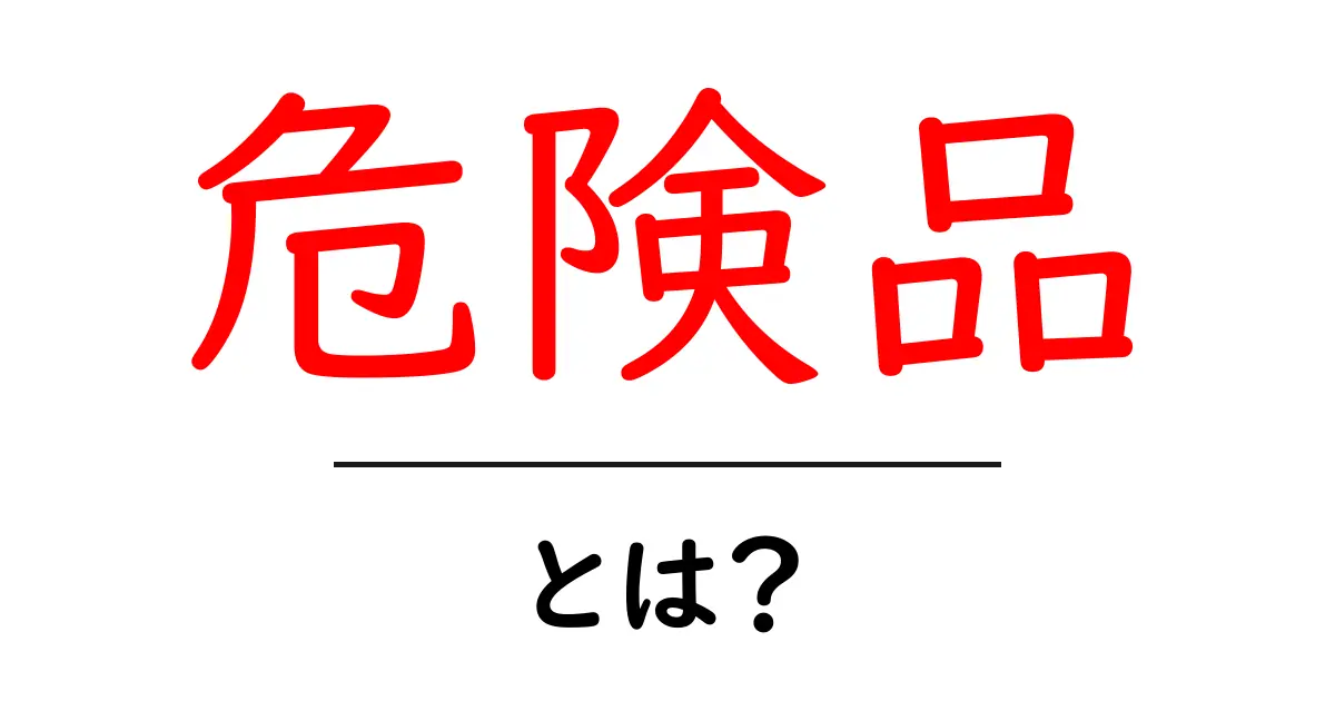 危険品とは？初心者にもわかる基礎ガイド：安全に理解するためのポイント共起語・同意語・対義語も併せて解説！
