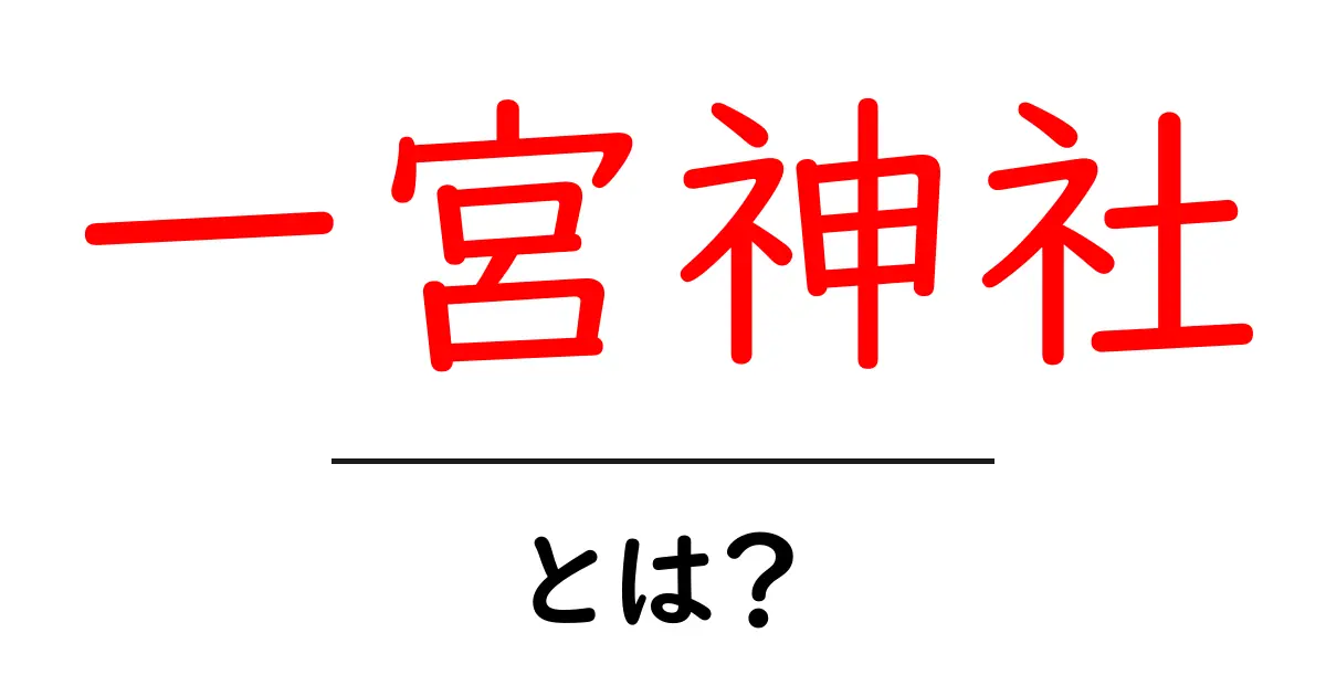 一宮神社とは？初心者にも分かる意味と訪れ方ガイド共起語・同意語・対義語も併せて解説！