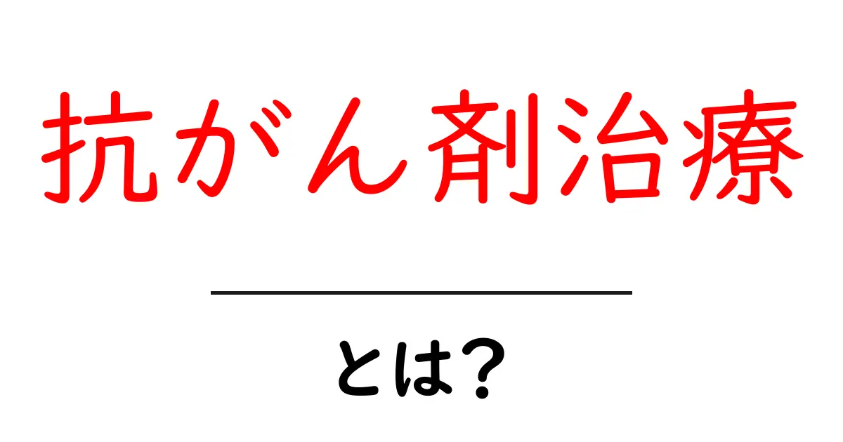 抗がん剤治療・とは?初心者でも分かる基本とよくある疑問共起語・同意語・対義語も併せて解説!