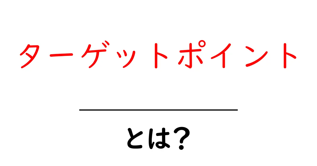 ターゲットポイント・とは？初心者が知るべき意味と使い方の基礎共起語・同意語・対義語も併せて解説！