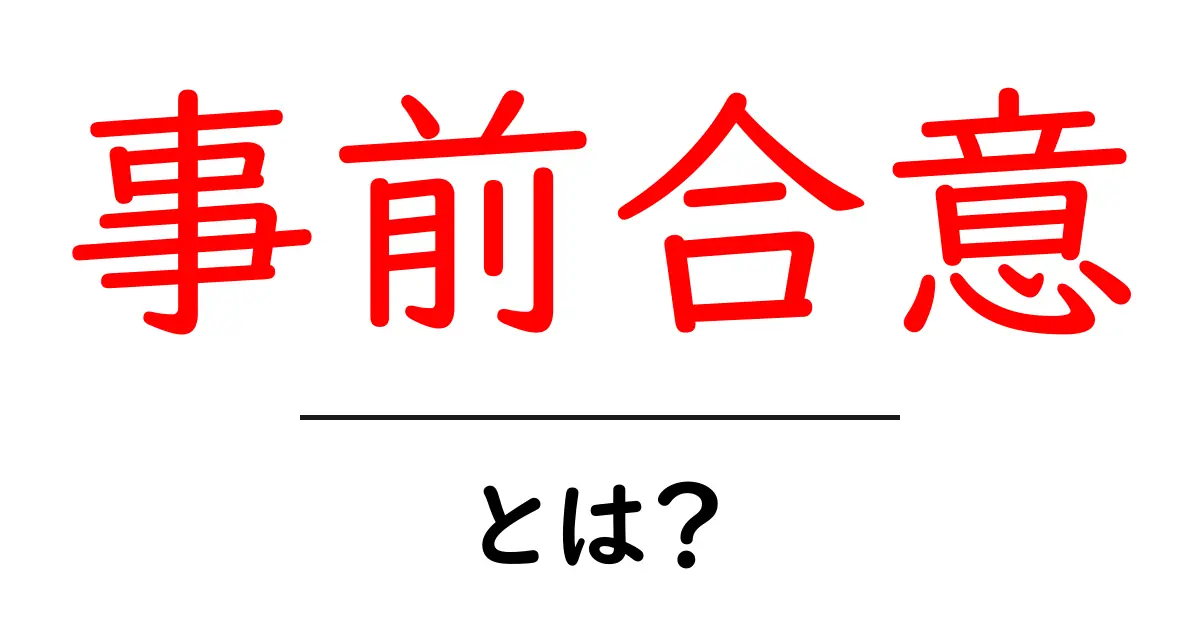 事前合意・とは?初心者が知るべき基本と実務での活用ガイド共起語・同意語・対義語も併せて解説!