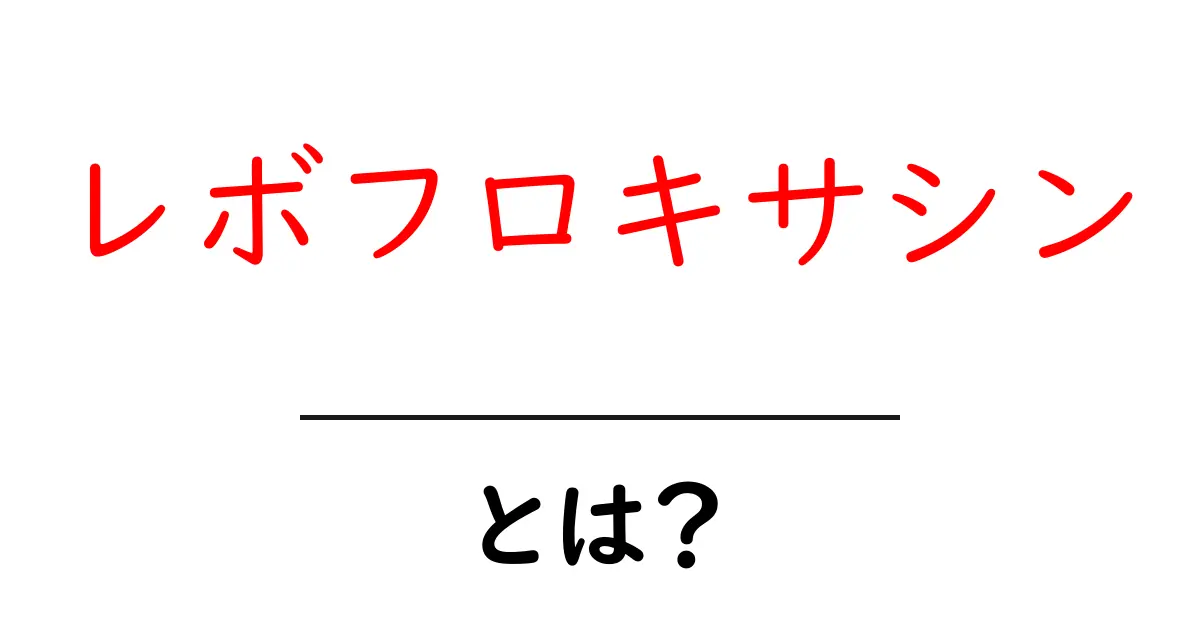 レボフロキサシンとは？初心者にもわかる基本ガイド共起語・同意語・対義語も併せて解説！
