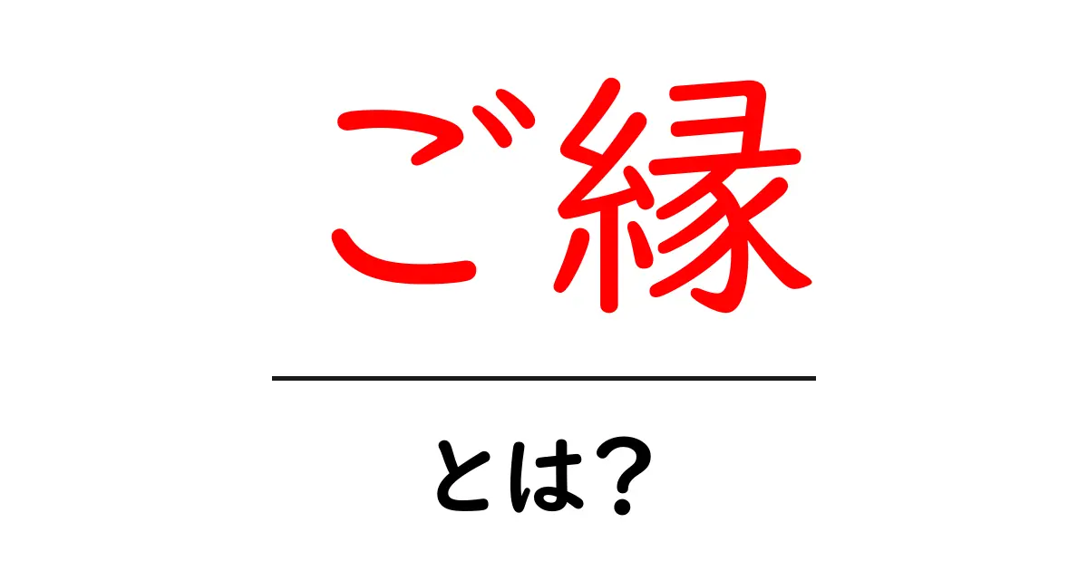 ご縁・とは？初心者でも分かる意味と使い方ガイド共起語・同意語・対義語も併せて解説！