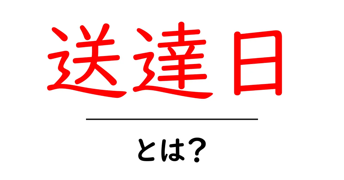 送達日・とは？初心者にもわかる基本ガイド共起語・同意語・対義語も併せて解説！