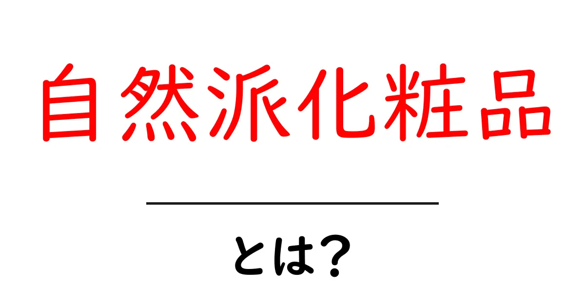 自然派化粧品・とは？初心者でもわかる基本と選び方共起語・同意語・対義語も併せて解説！