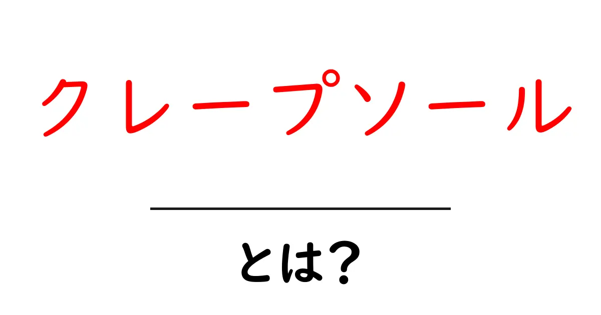 クレープソールとは？初心者にもわかる基本ガイドと選び方共起語・同意語・対義語も併せて解説！