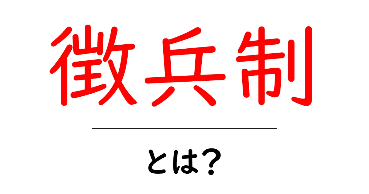 徴兵制・とは？初心者にも分かる基本と日本の現状を徹底解説共起語・同意語・対義語も併せて解説！