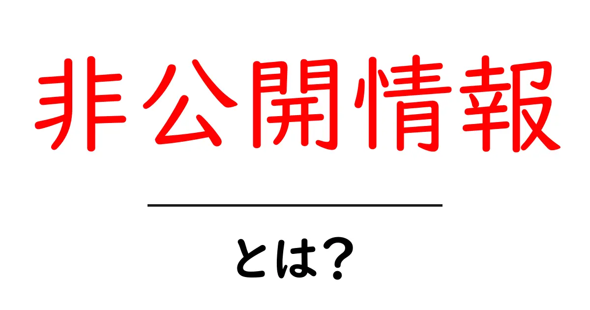 非公開情報・とは？初心者にも分かる解説と安全な取り扱い方共起語・同意語・対義語も併せて解説！