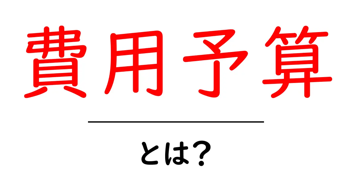 費用予算・とは?初心者が知っておく基本と作り方ガイド共起語・同意語・対義語も併せて解説!