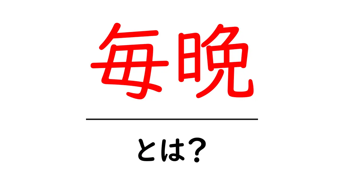 毎晩・とは?初心者でもわかる意味と使い方ガイド共起語・同意語・対義語も併せて解説!
