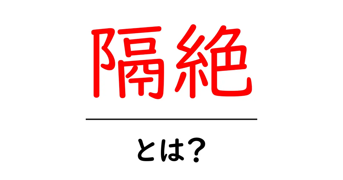 隔絶・とは？初心者にも分かるやさしい解説と身近な例共起語・同意語・対義語も併せて解説！