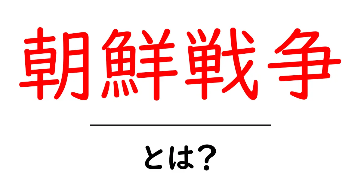 朝鮮戦争・とは?初心者にもわかる詳しい解説共起語・同意語・対義語も併せて解説!