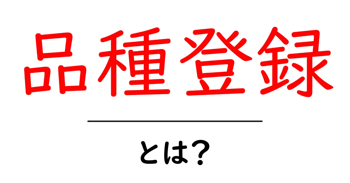 品種登録・とは？初心者にも分かるやさしい解説共起語・同意語・対義語も併せて解説！