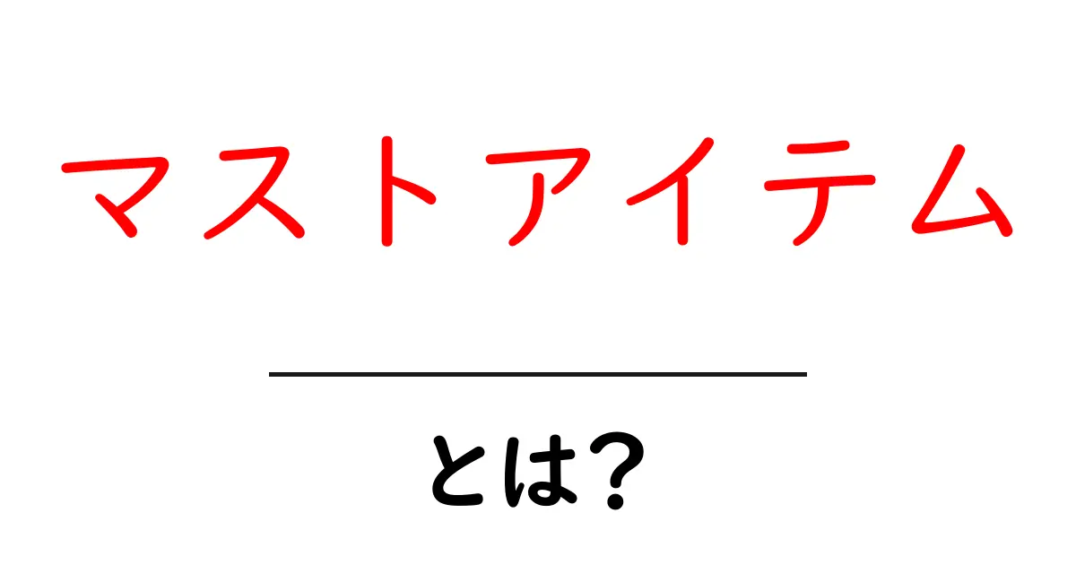 マストアイテム・とは?生活を変える必須アイテムの考え方と使い方共起語・同意語・対義語も併せて解説!