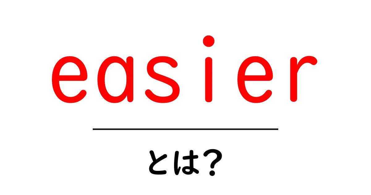 easierとは？初心者にも分かる意味と使い方ガイド共起語・同意語・対義語も併せて解説！
