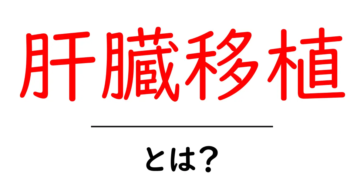 肝臓移植・とは? 初心者にも分かる基礎ガイド共起語・同意語・対義語も併せて解説!