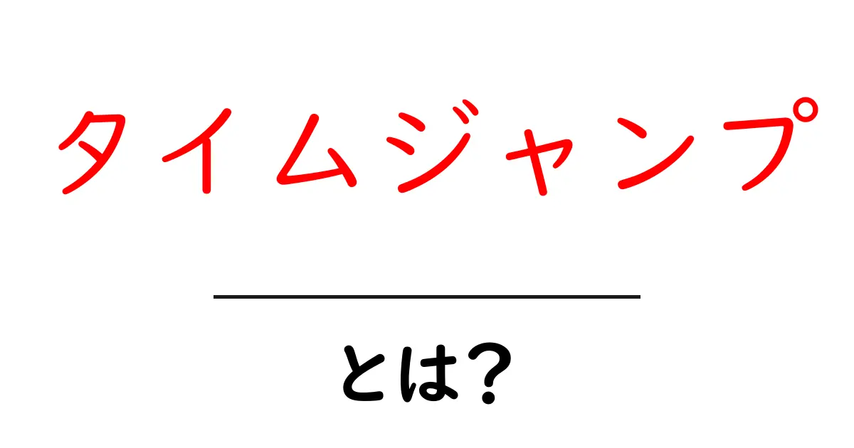 タイムジャンプ・とは？初心者にも分かる基本と身近な例で学ぶ時間の表現共起語・同意語・対義語も併せて解説！