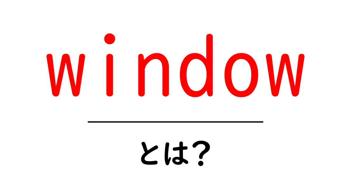 window・とは？初心者が知っておきたい基本と使い方の解説共起語・同意語・対義語も併せて解説！