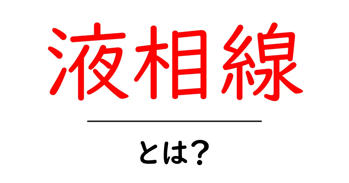 液相線・とは？中学生にもわかる液相線の基礎と実例共起語・同意語・対義語も併せて解説！