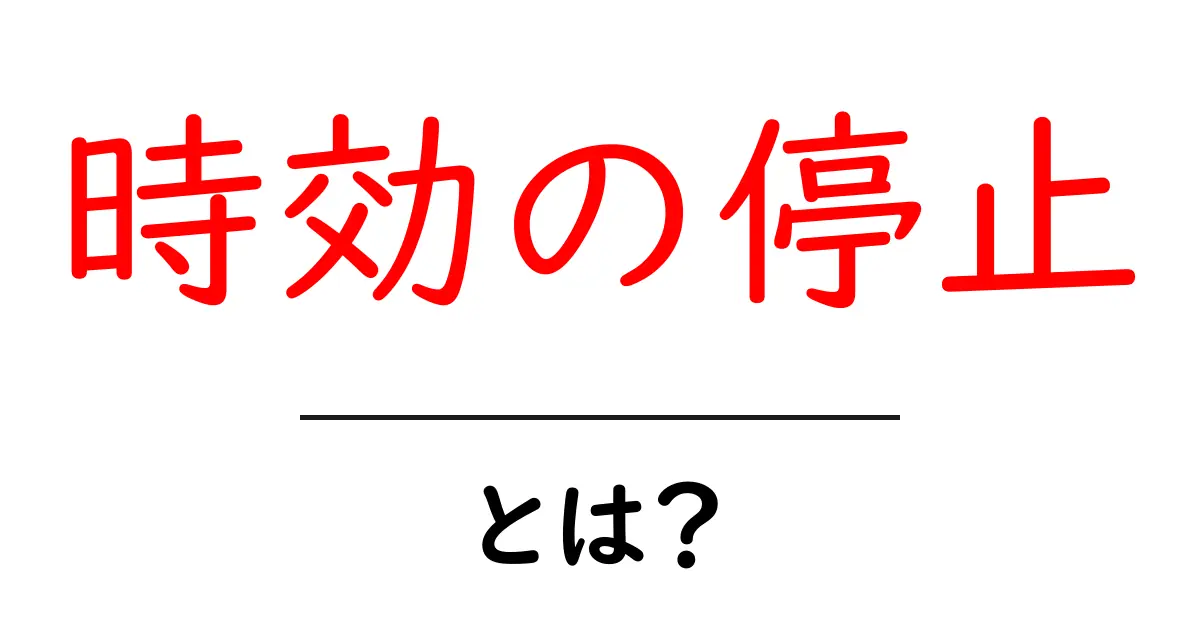 時効の停止・とは？初心者にも分かる概要と実務のポイント共起語・同意語・対義語も併せて解説！